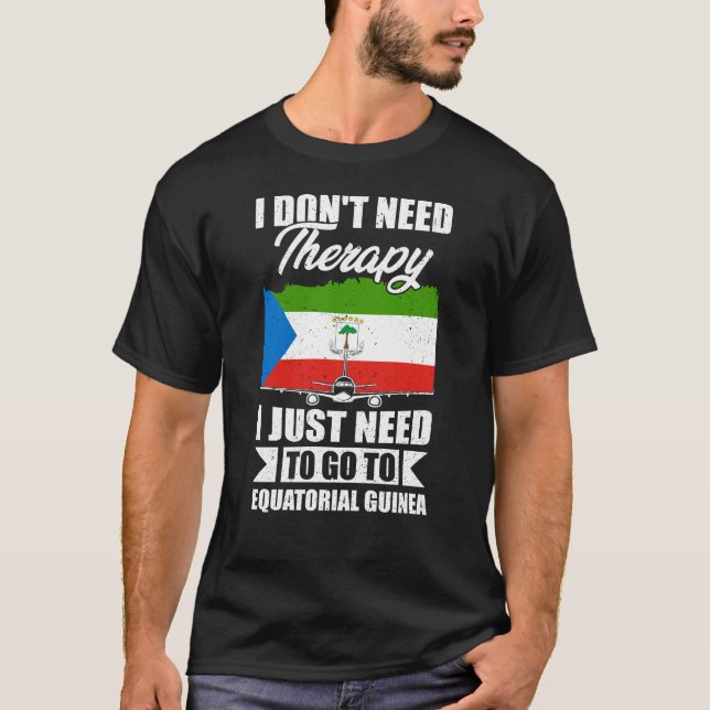 Jag behöver bara åka till Ekvatorialguinea T Shirt (Framsida)