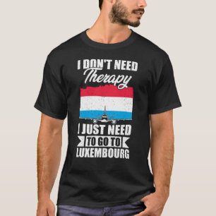 Jag behöver bara åka till Luxemburg T Shirt