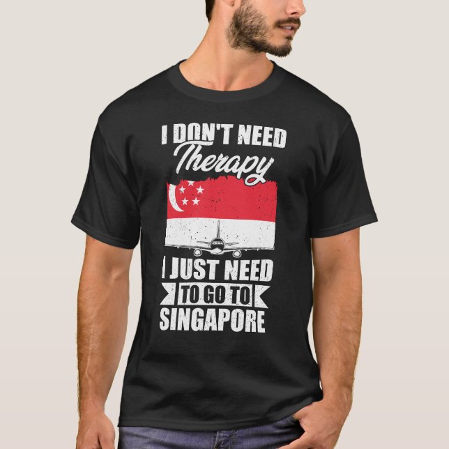 Jag behöver bara åka till Singapore T Shirt (Framsida)