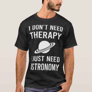 Jag behöver bara astronomi t shirt