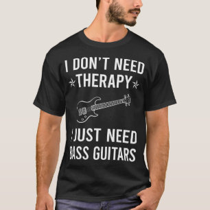 Jag behöver bara Bass Guitar Guitarist T Shirt
