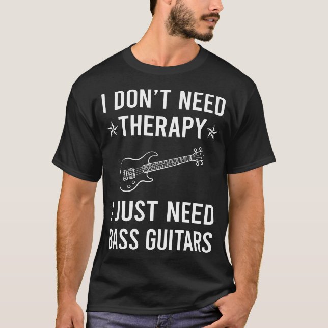Jag behöver bara Bass Guitar Guitarist T Shirt (Framsida)