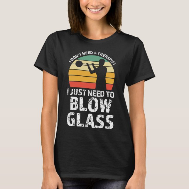 Jag behöver bara blåsa glaset Glassblowing Pullove T Shirt (Framsida)