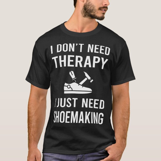 Jag behöver bara en Shoemaker T Shirt (Framsida)