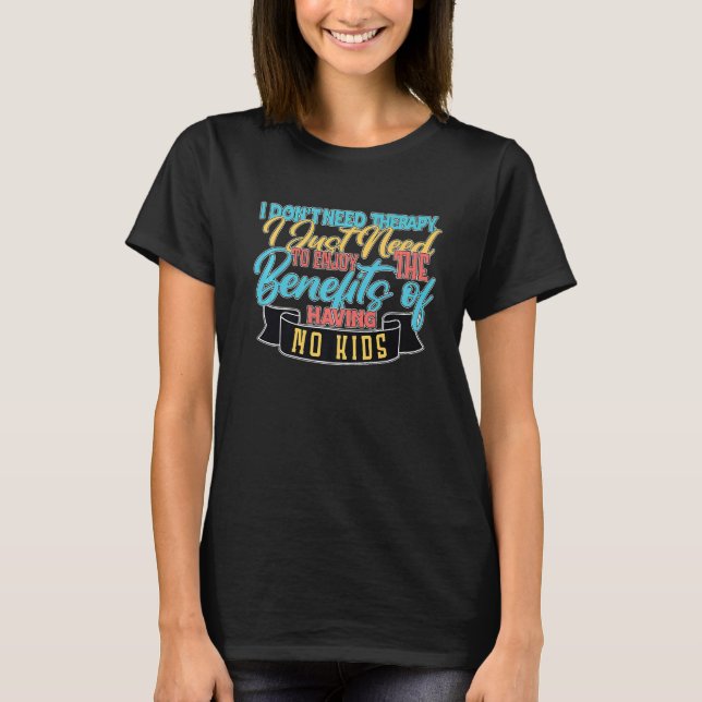 Jag behöver bara fördelarna med att inte ha barn. t shirt (Framsida)