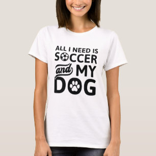 Jag behöver bara fotboll och min Hund T Shirt