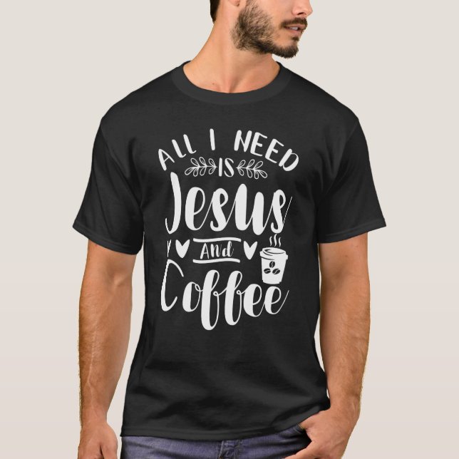 Jag behöver bara Jesus och kaffe Jesus Kristus Rel T Shirt (Framsida)
