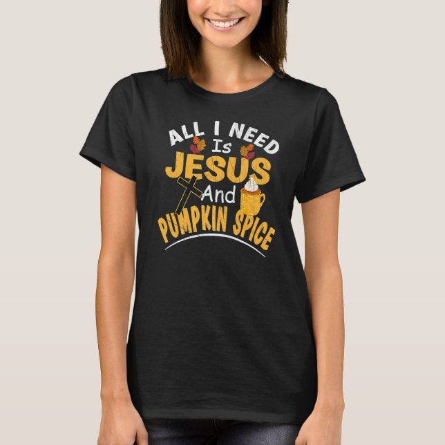 Jag behöver bara Jesus och Pumpkin Spice Religiösa T Shirt (Framsida)