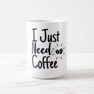 Jag behöver bara kaffe kaffemugg