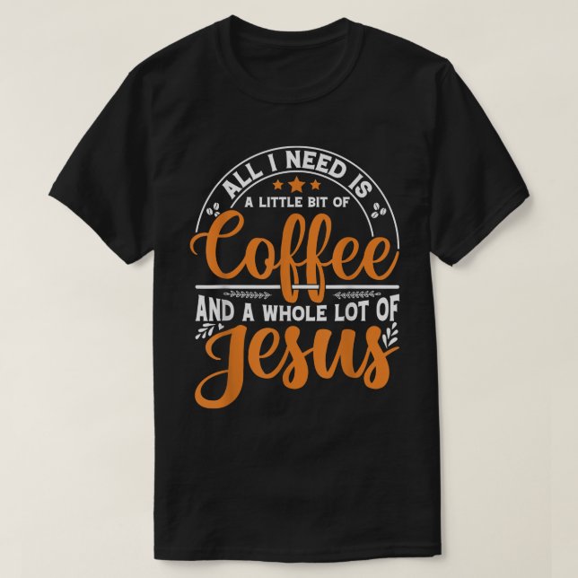 Jag behöver bara kaffe och jesus stolta, kristna c t shirt (Design framsida)