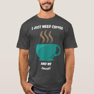 JAG BEHÖVER BARA KAFFE OCH MIN KROCHET T SHIRT