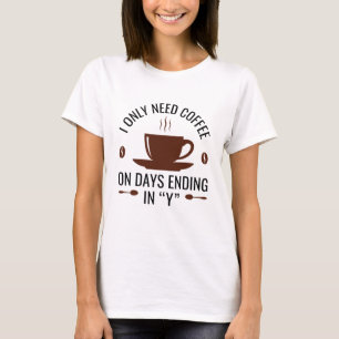 Jag behöver bara kaffe t shirt