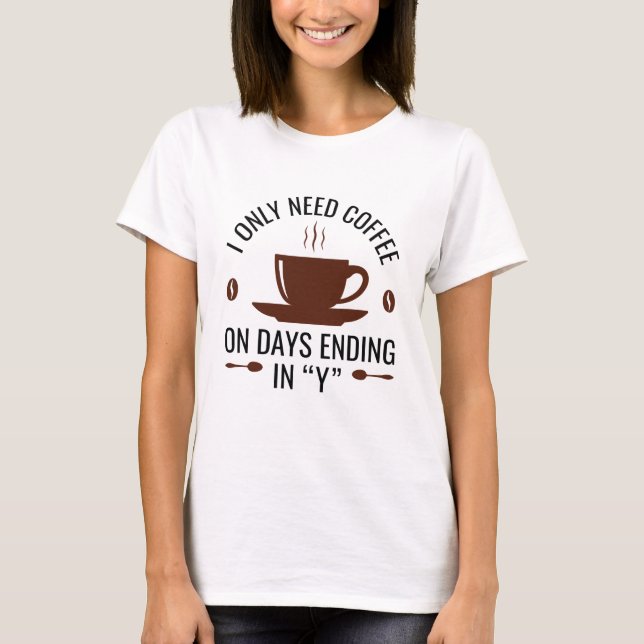 Jag behöver bara kaffe t shirt (Framsida)