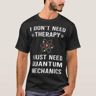 Jag behöver bara kvantmekanik t shirt