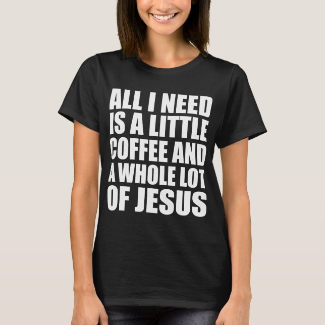 Jag behöver bara lite kaffe och mycket J T Shirt (Framsida)