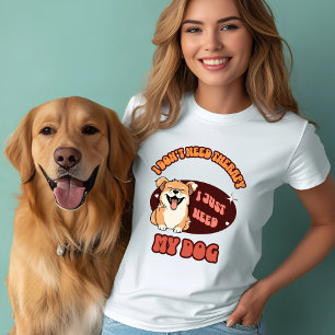 Jag behöver bara min Hund T Shirt