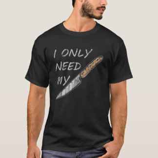Jag behöver bara min kniv......................... t shirt