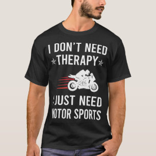 Jag behöver bara motorsport t shirt
