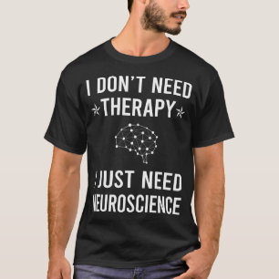 Jag behöver bara neurobiologi neurobiolog t shirt
