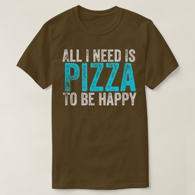 Jag behöver bara Pizza för att vara Lycklig T Shirt (Design framsida)