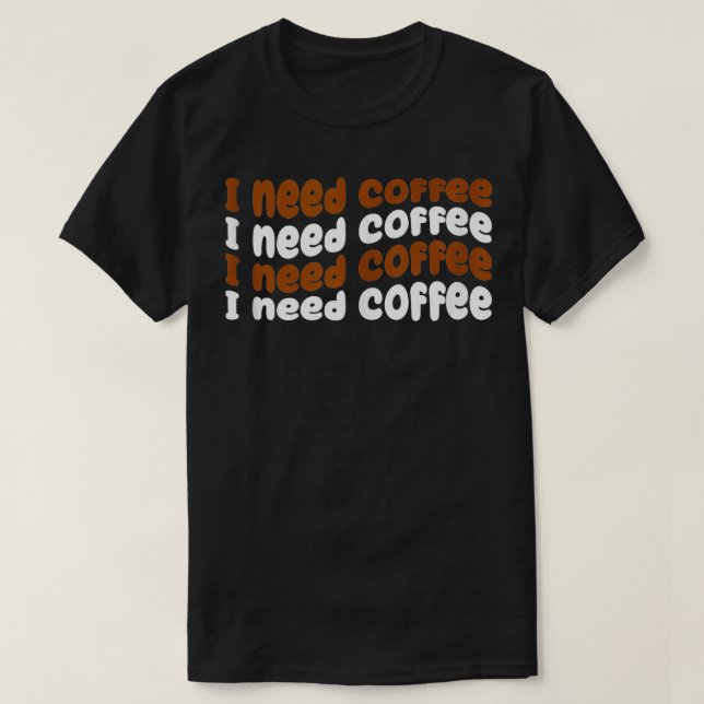Jag behöver Coffee Funny Coffee Älskare T Shirt (Design framsida)