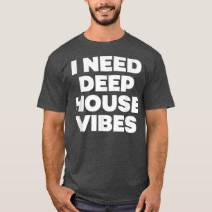 Jag behöver Deep House Vibes - EDM Dance Music Fes T Shirt