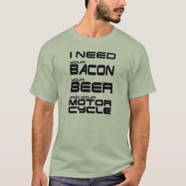 Jag behöver din bacon, ditt öl och din motorcykel tee