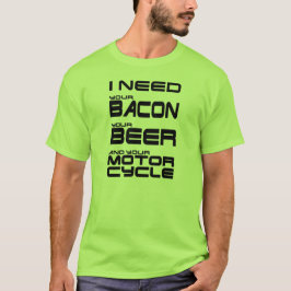 Jag behöver din bacon, ditt öl och din motorcykel tee