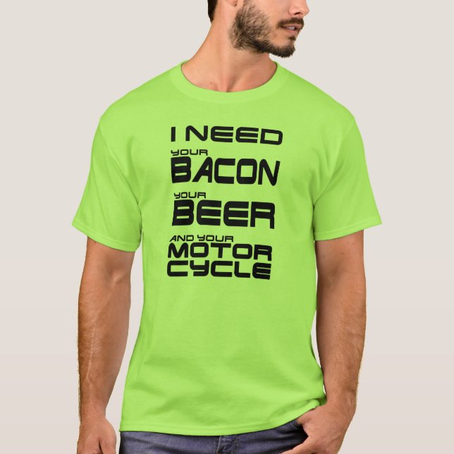 Jag behöver din bacon, ditt öl och din motorcykel tee (Framsida)