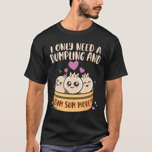 Jag behöver Dumpling och Dum Sum mer kinesisk matk T Shirt (Framsida)