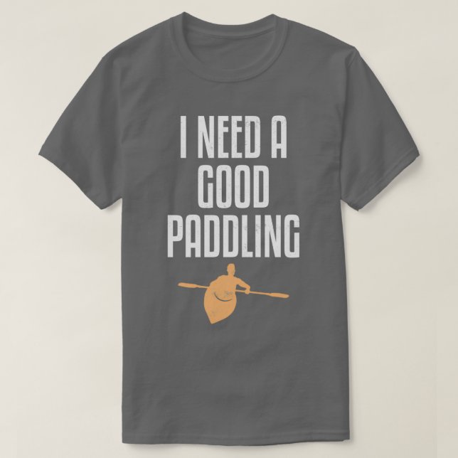 Jag behöver en Bra Paddling Funny Kayaking Älskare T Shirt (Design framsida)