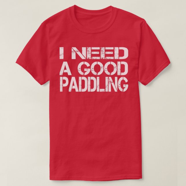 Jag behöver en bra paddling Funny River-gåva till  T Shirt (Design framsida)
