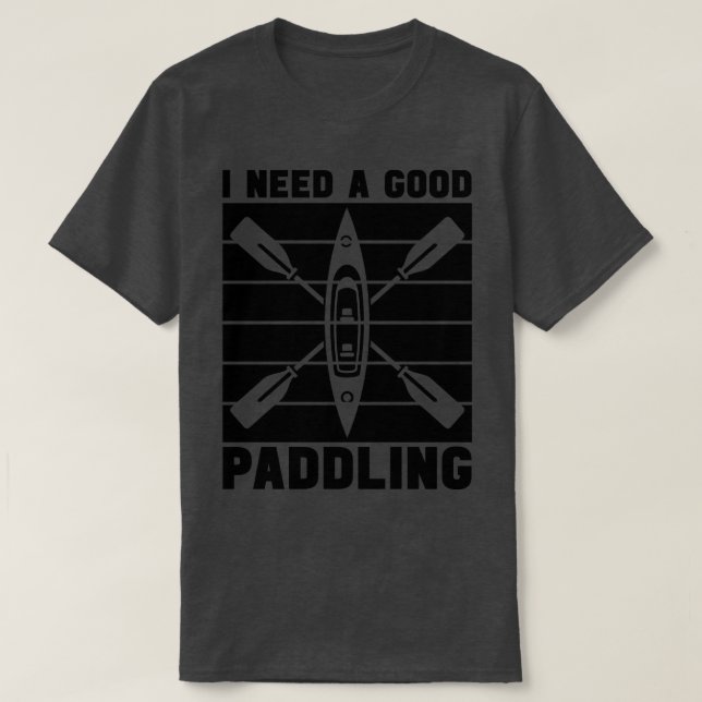 Jag behöver en Bra Paddling Kayak River Paddle T Shirt (Design framsida)