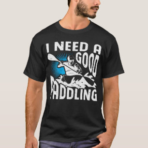 Jag behöver en Bra Paddling Paddler Whitewater Rai T Shirt