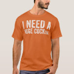 Jag behöver en enorm COCKtail Funny Vuxen humor-dr T Shirt<br><div class="desc">Jag behöver en enorm COCKtail-funny Vuxen humor-Vintage.</div>
