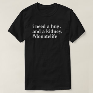 Jag behöver en kram. Jag behöver en njure. T Shirt