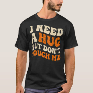 Jag behöver en kram, men rör mig inte i presenter. t shirt