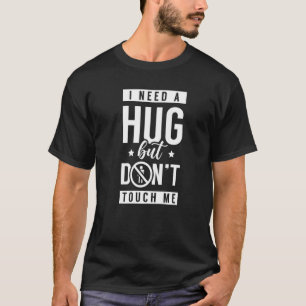 Jag behöver en kram, men rör mig inte om presenten t shirt