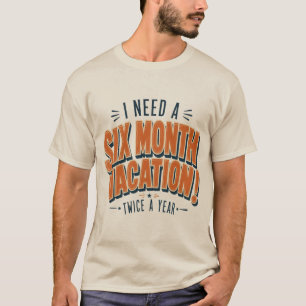 Jag behöver en sex månaders semester Roligt citat T Shirt