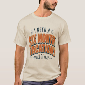 Jag behöver en sex månaders semester Roligt citat T Shirt