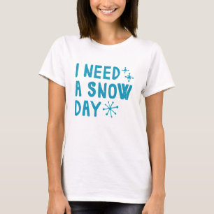 Jag behöver en Snö-dag T Shirt