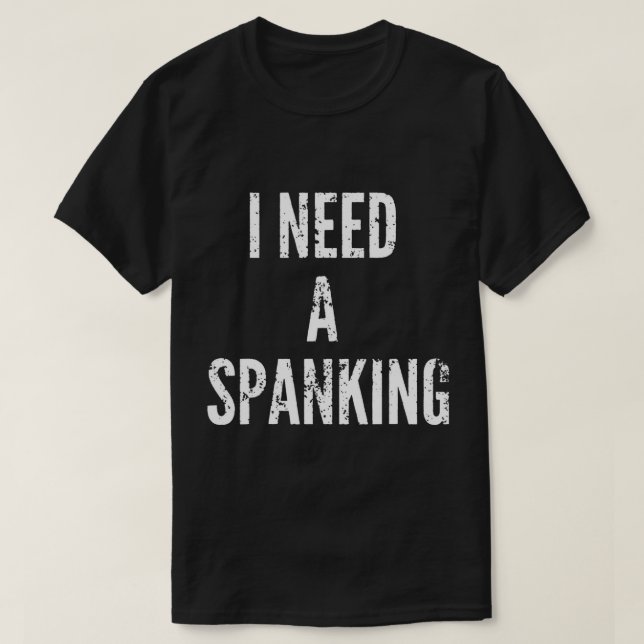 Jag behöver en spankerfunny Spank T-Shirt (Design framsida)