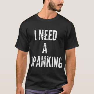 Jag behöver en spankerfunny Spank T-Shirt