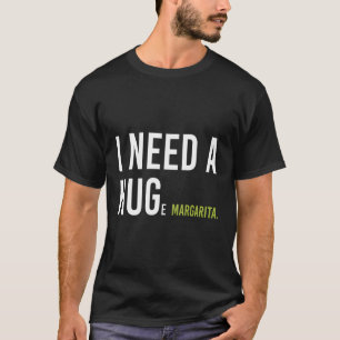 Jag behöver en stor Margarita Cocktail-Roligt Marg T Shirt