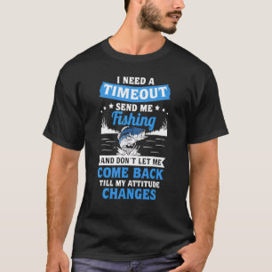 Jag behöver en tidsgräns för att få fiska och låt t shirt
