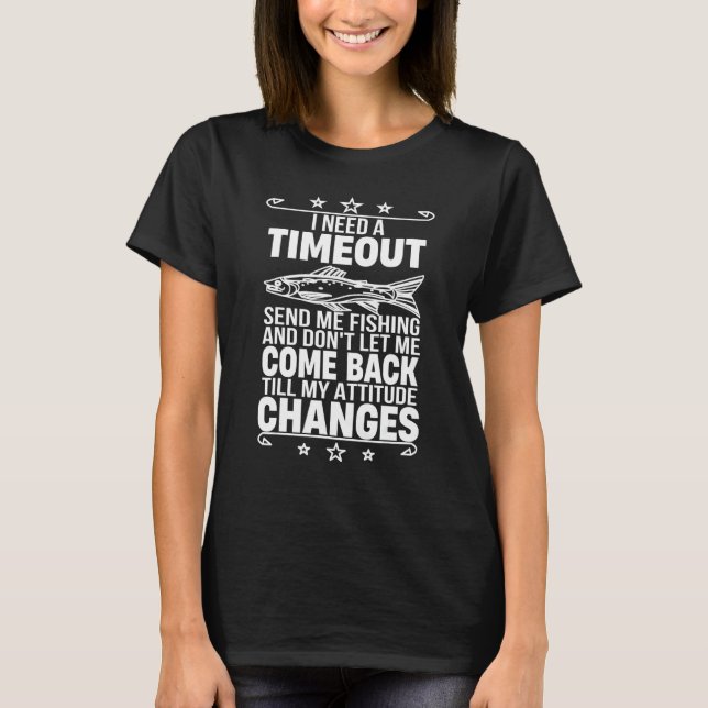 Jag Behöver En Timeout Skicka Mig Fiskande   Fiska T Shirt (Framsida)