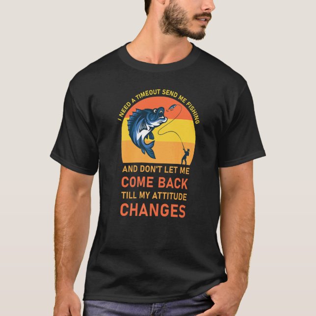 Jag Behöver En Timeout Skicka Mig Fiskande Fiskare T Shirt (Framsida)