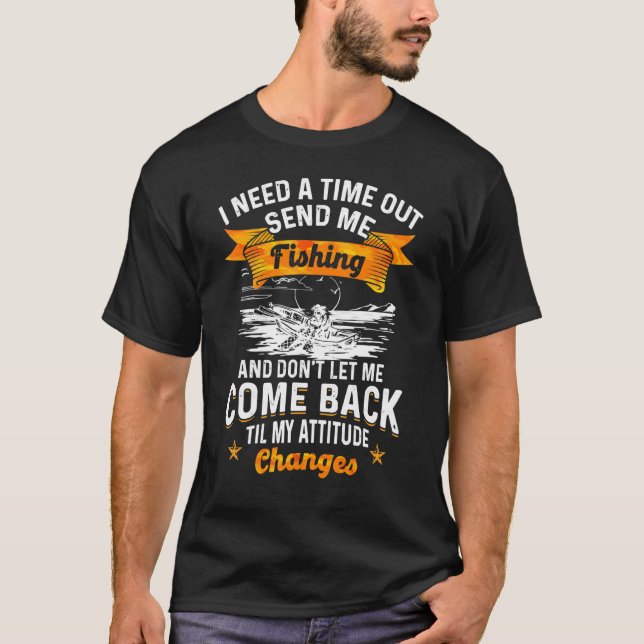 Jag Behöver En Timeout Skicka Mig Fiskande Fiskare T Shirt (Framsida)