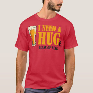 Jag behöver ett HUG-glas öl T Shirt