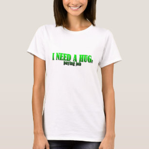 Jag behöver ett jättebra betalt jobb tee shirt